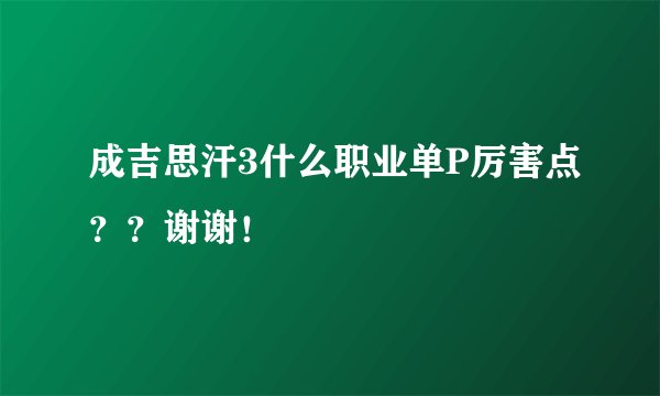 成吉思汗3什么职业单P厉害点？？谢谢！