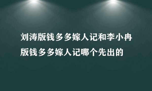刘涛版钱多多嫁人记和李小冉版钱多多嫁人记哪个先出的