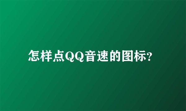 怎样点QQ音速的图标？