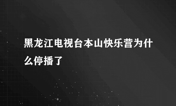 黑龙江电视台本山快乐营为什么停播了
