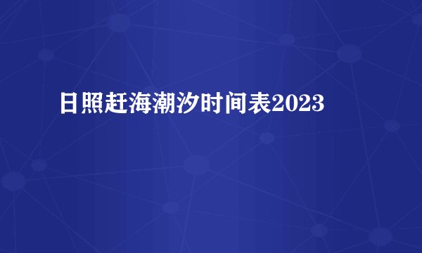 日照赶海潮汐时间表2023