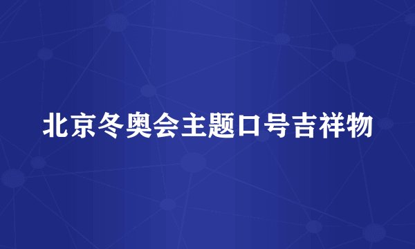 北京冬奥会主题口号吉祥物