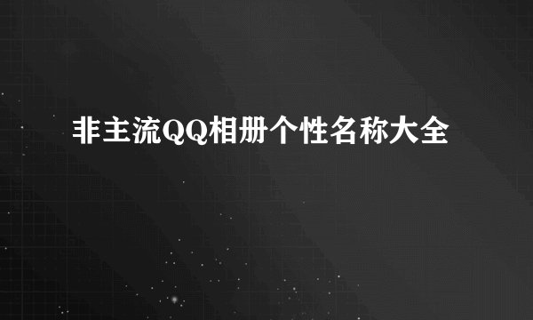 非主流QQ相册个性名称大全