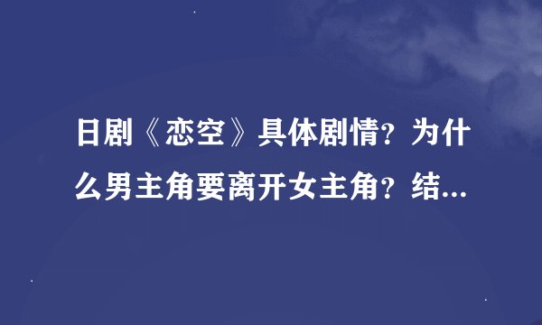 日剧《恋空》具体剧情？为什么男主角要离开女主角？结局是什么？男主角谁演的？