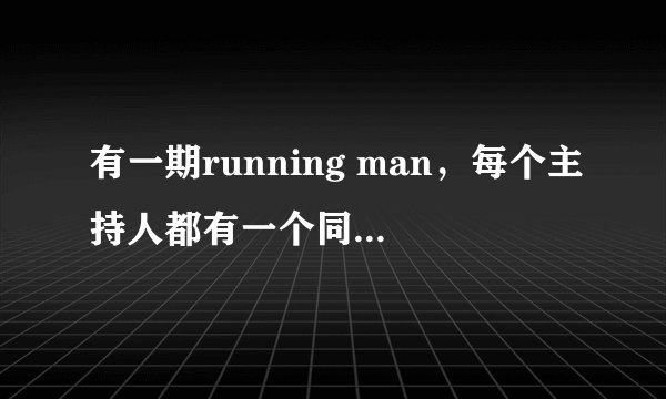 有一期running man，每个主持人都有一个同伴，哈哈同伴话不多一个男人，哈哈一直很嫌弃他，然