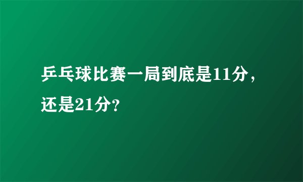乒乓球比赛一局到底是11分，还是21分？
