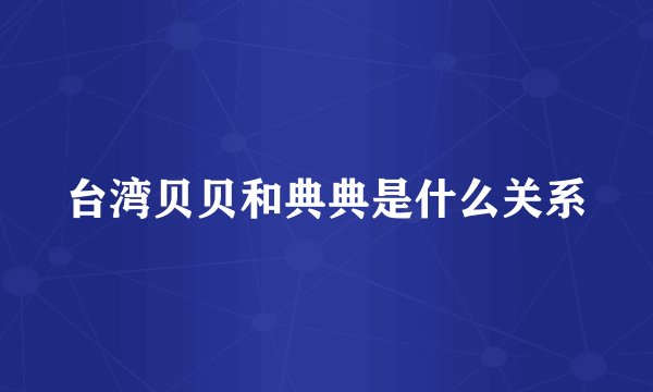 台湾贝贝和典典是什么关系
