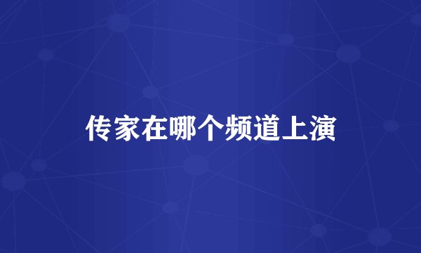 传家在哪个频道上演