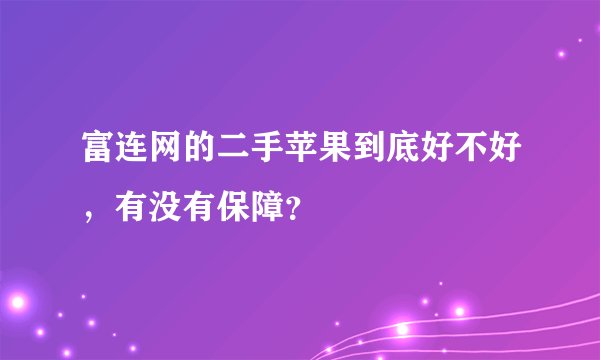 富连网的二手苹果到底好不好，有没有保障？