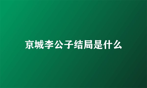 京城李公子结局是什么