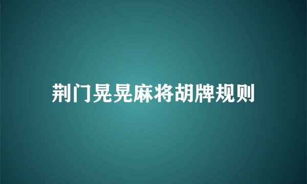 荆门晃晃麻将胡牌规则