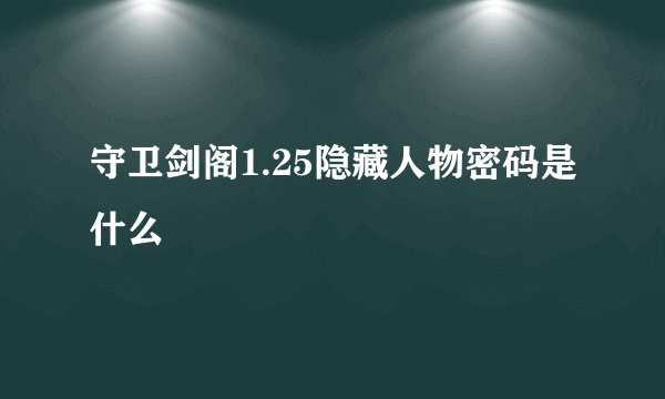 守卫剑阁1.25隐藏人物密码是什么