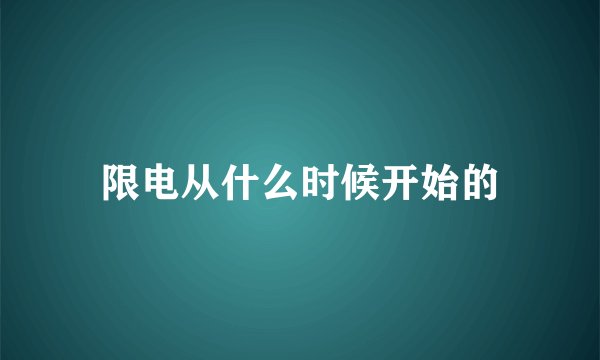 限电从什么时候开始的