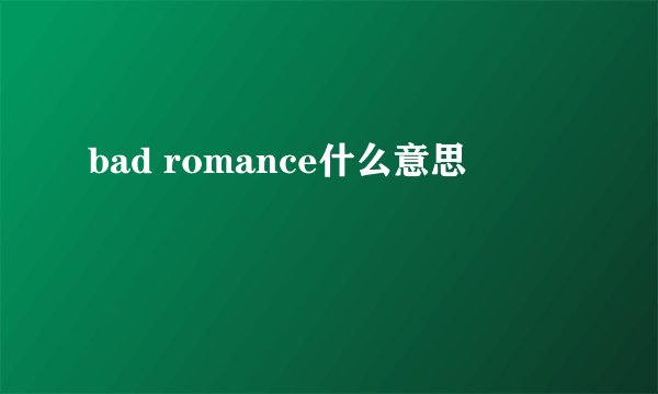 bad romance什么意思