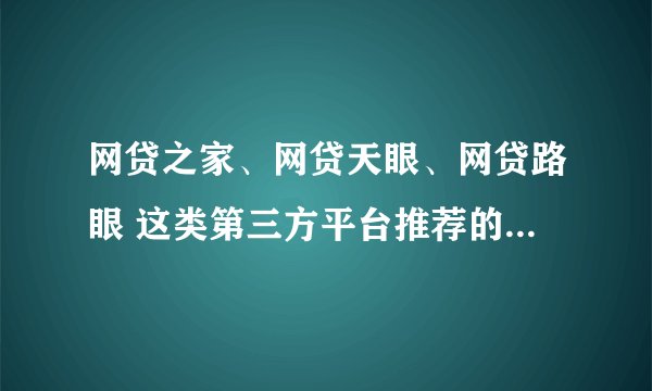 网贷之家、网贷天眼、网贷路眼 这类第三方平台推荐的平台可信度高吗？