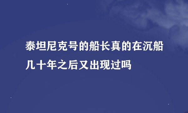 泰坦尼克号的船长真的在沉船几十年之后又出现过吗