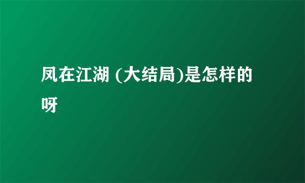 凤在江湖 (大结局)是怎样的呀