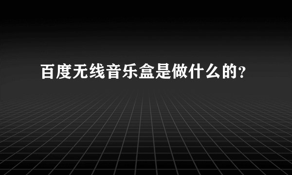百度无线音乐盒是做什么的？