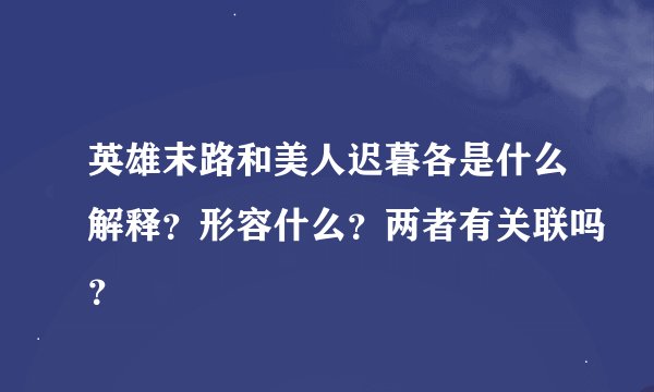 英雄末路和美人迟暮各是什么解释?形容什么?两者有关联吗?