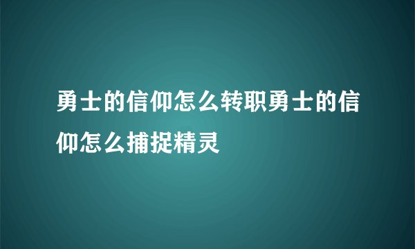 勇士的信仰怎么转职勇士的信仰怎么捕捉精灵