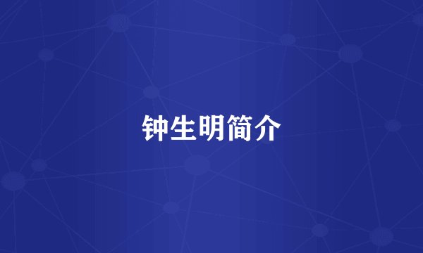 钟生明简介