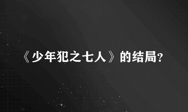 《少年犯之七人》的结局？