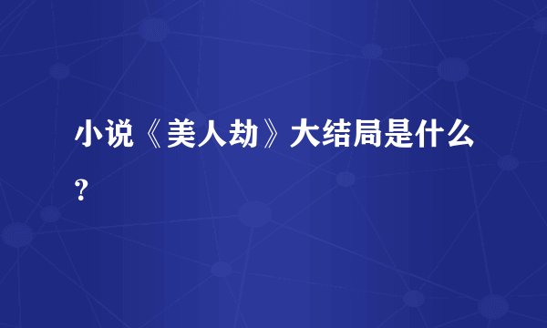 小说《美人劫》大结局是什么？