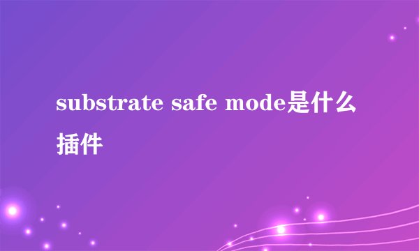 substrate safe mode是什么插件