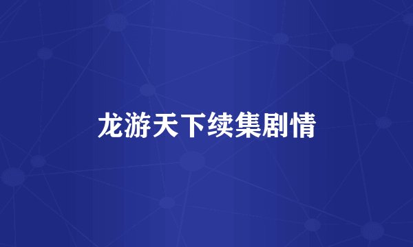 龙游天下续集剧情