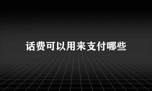 话费可以用来支付哪些