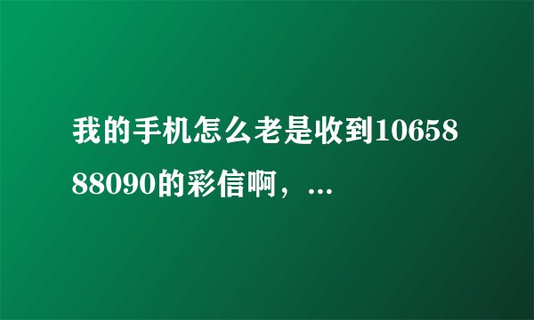 我的手机怎么老是收到1065888090的彩信啊，这种彩信需要资费吗？