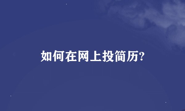 如何在网上投简历?