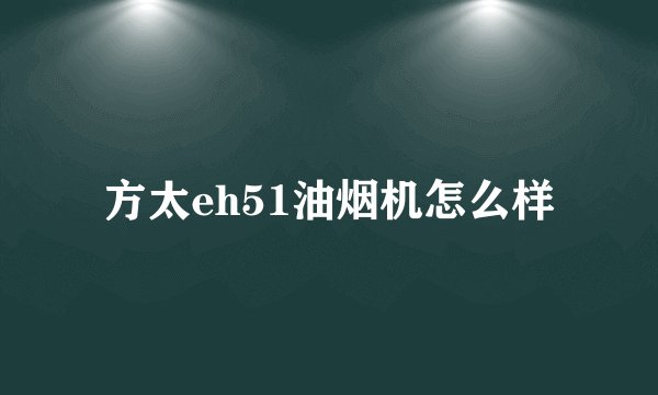 方太eh51油烟机怎么样