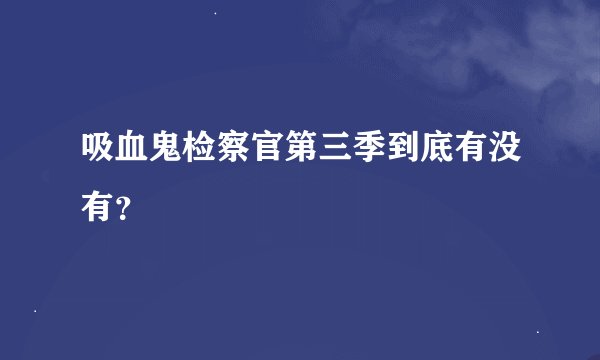吸血鬼检察官第三季到底有没有？
