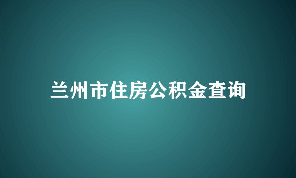 兰州市住房公积金查询