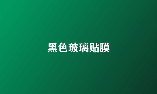 黑色玻璃贴膜
