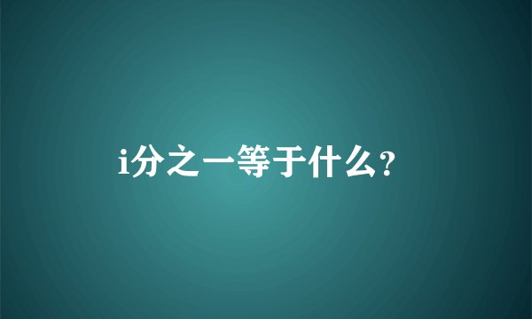 i分之一等于什么？