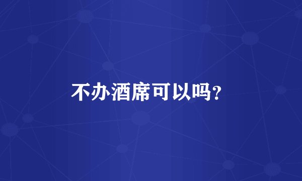 不办酒席可以吗？