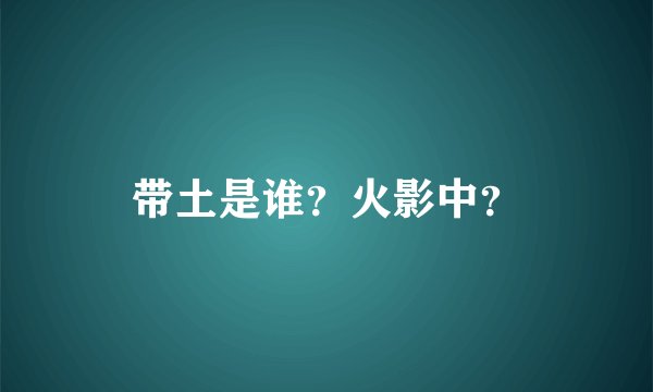 带土是谁？火影中？