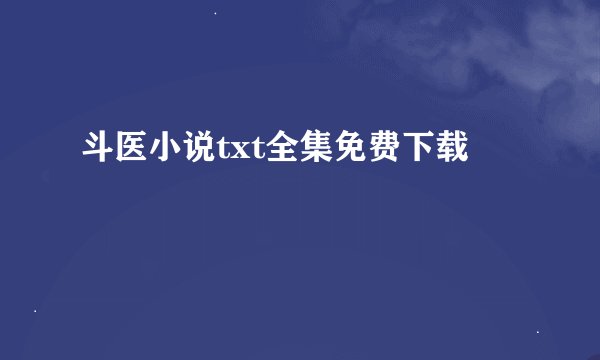 斗医小说txt全集免费下载