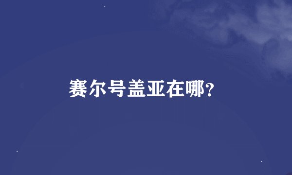 赛尔号盖亚在哪？