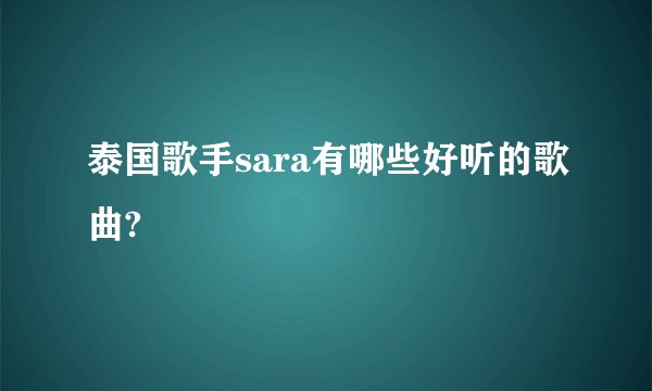 泰国歌手sara有哪些好听的歌曲?