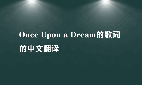 Once Upon a Dream的歌词的中文翻译