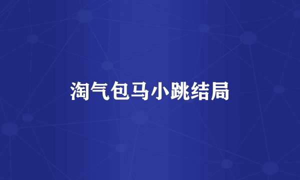 淘气包马小跳结局