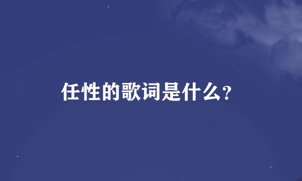 任性的歌词是什么？