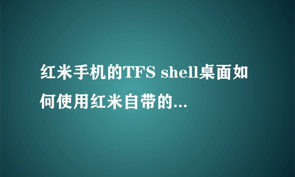 红米手机的TFS shell桌面如何使用红米自带的系统图标