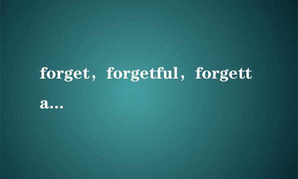 forget，forgetful，forgettable用法及区别