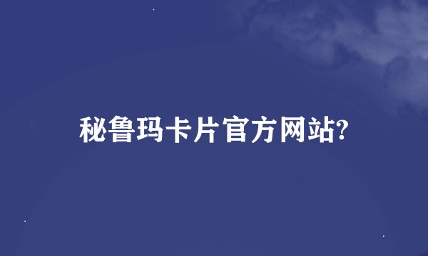 秘鲁玛卡片官方网站?