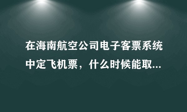 在海南航空公司电子客票系统中定飞机票，什么时候能取票，特价机票有飞机票吗？？