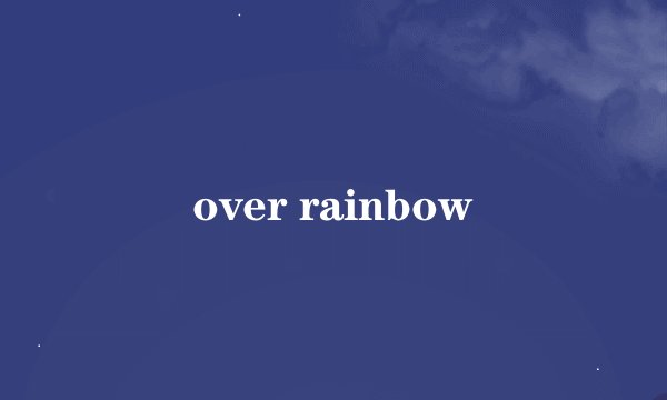 over rainbow